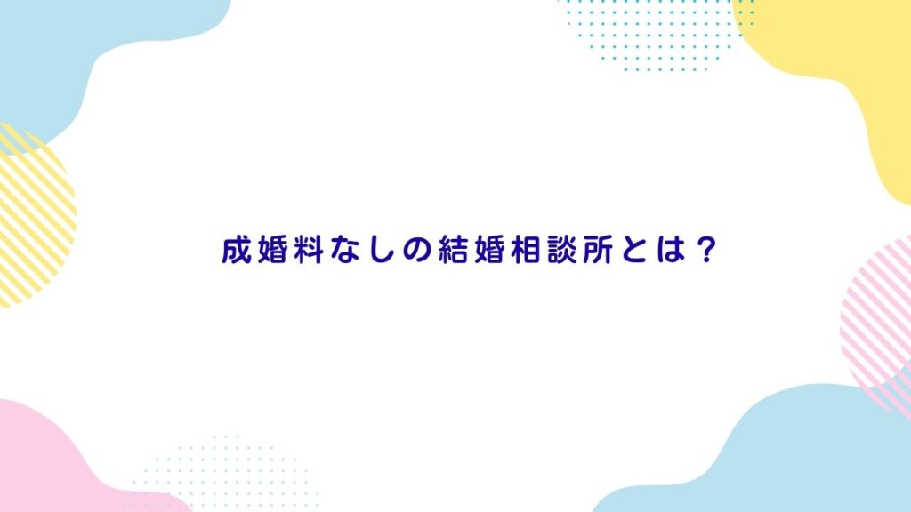 成婚料なしの結婚相談所とは？