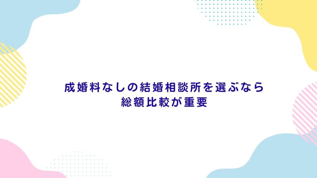 成婚料なしの結婚相談所を選ぶなら総額比較が重要