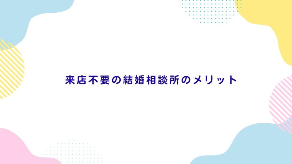来店不要の結婚相談所のメリット