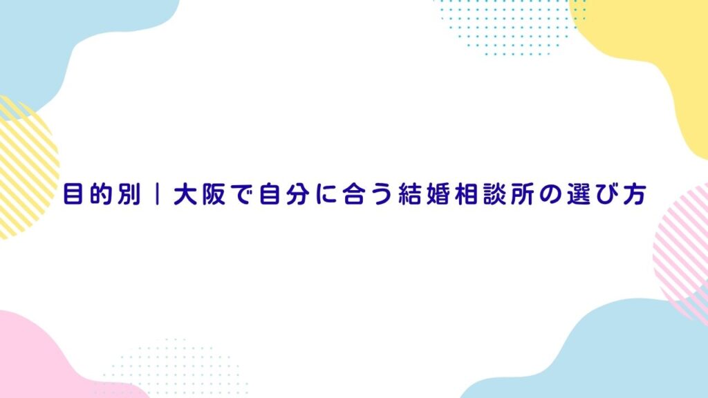 目的別｜大阪で自分に合う結婚相談所の選び方